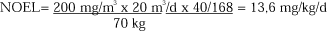 NOEL= (200 mg/m³ x 20 m³/d x 40/168)/70 kg = 13,6 mg/kg/d