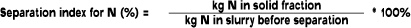 Formel: Separation index for N (%) = (kg N in solid fraction / kg N in slurry before separation) * 100%